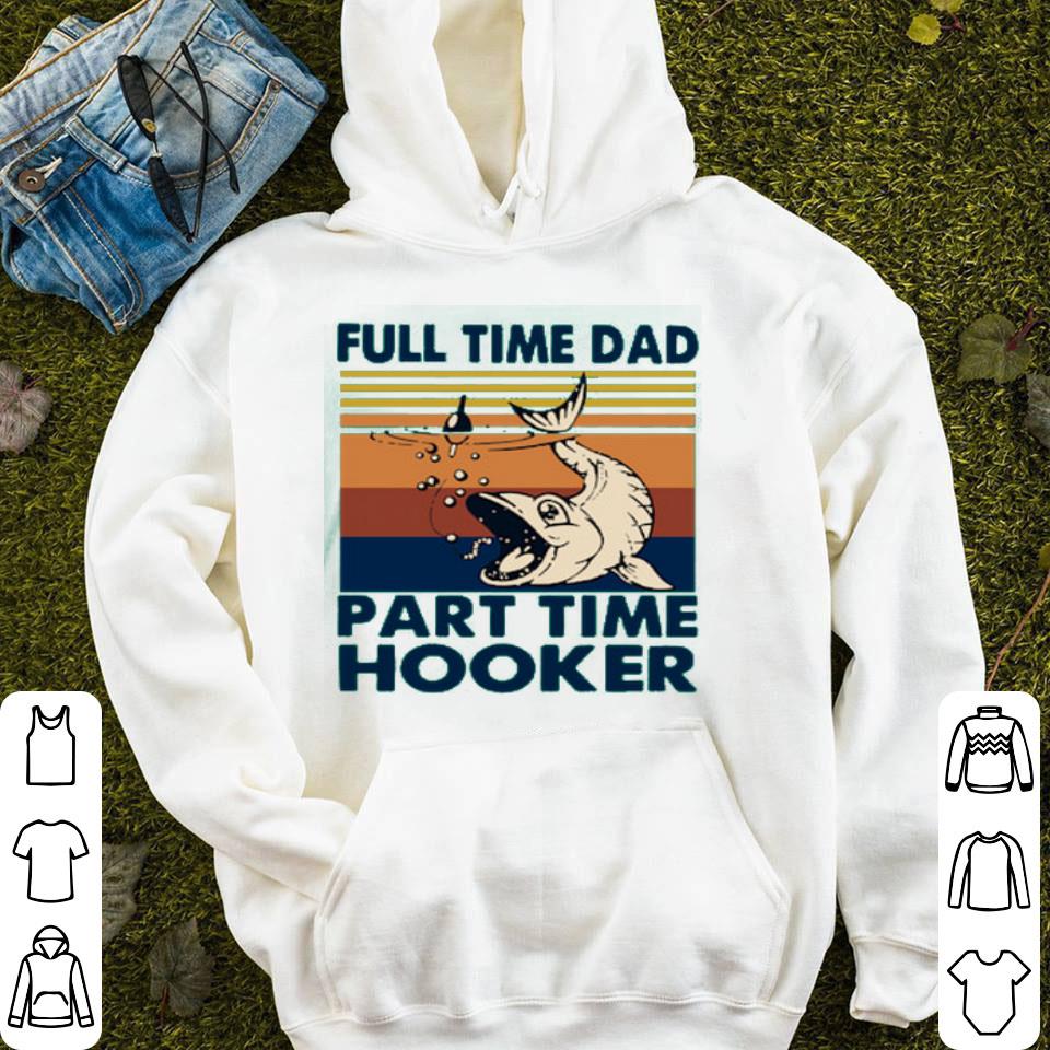 Go Fishing Full Time Dad Part Time Hooker Vintage.png Shirt