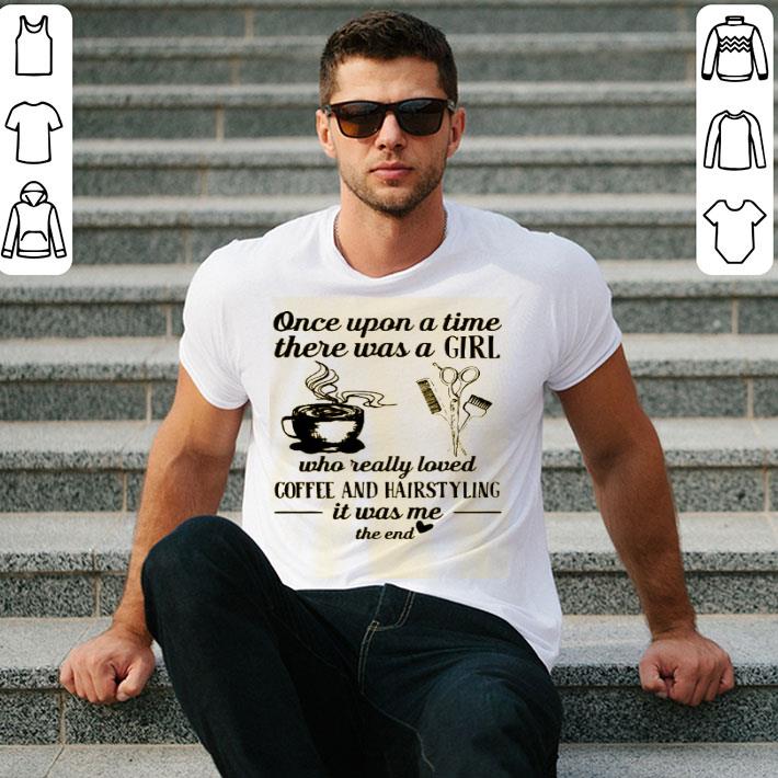 Once Upon A Time There Was A Girl Who Really Loved Coffee And Hairstyling It Was Me Shirt
