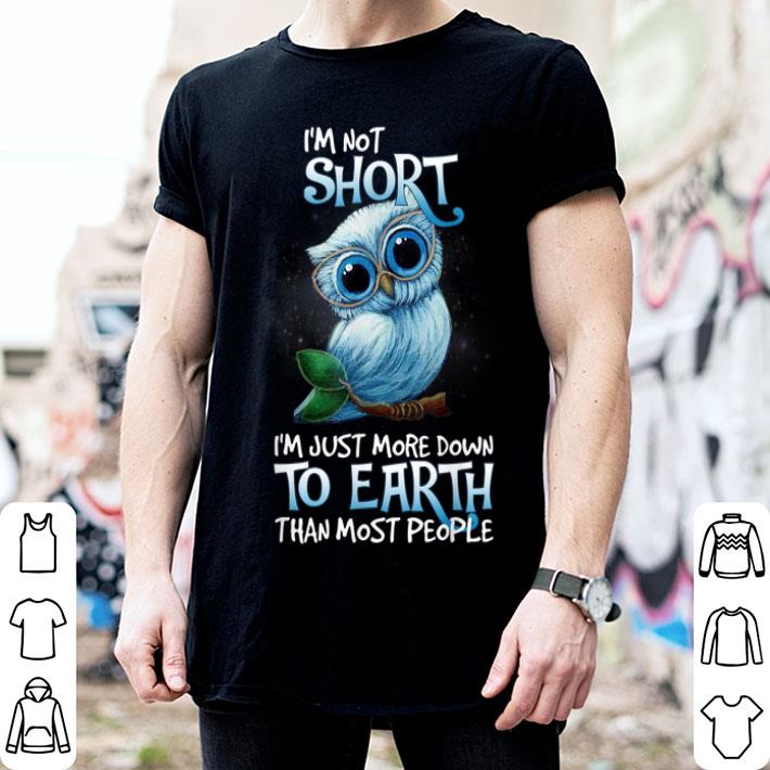 I'm Not Short I'm Just More Down To Earth Than Most People Shirt