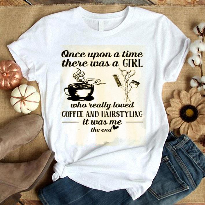 Once Upon A Time There Was A Girl Who Really Loved Coffee And Hairstyling It Was Me Shirt