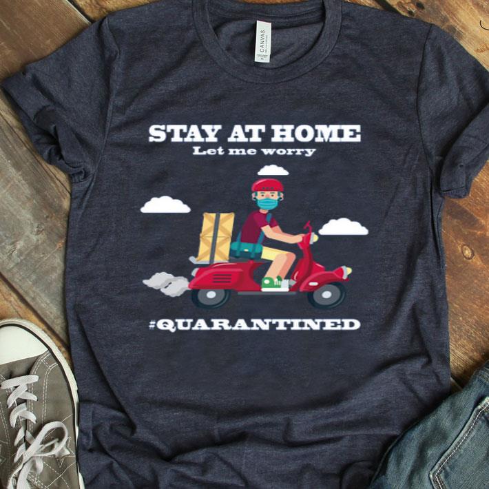 Shiper Stay At Home Let Me Worry #quarantined Shirt