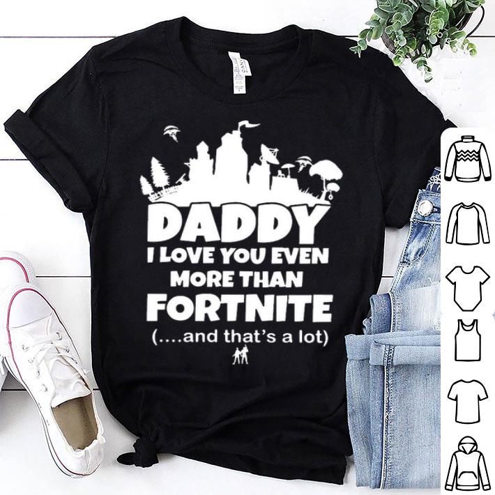 Daddy I Love You Even More Than Fortnite And That’s A Lot Shirt