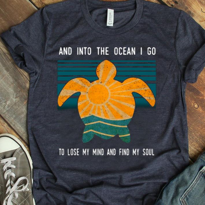 Turtle Into The Ocean I Go To Lose My Mind And Find My Soul Vintage Shirt