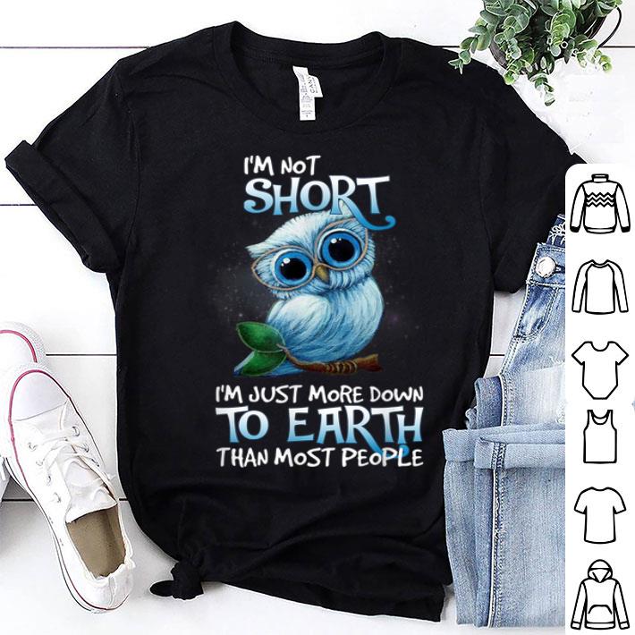 I'm Not Short I'm Just More Down To Earth Than Most People Shirt