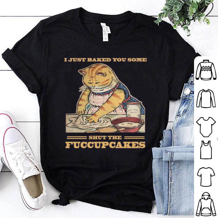 Mom Cat I Just Baked You Some Shut The Fucupcakes Shirt