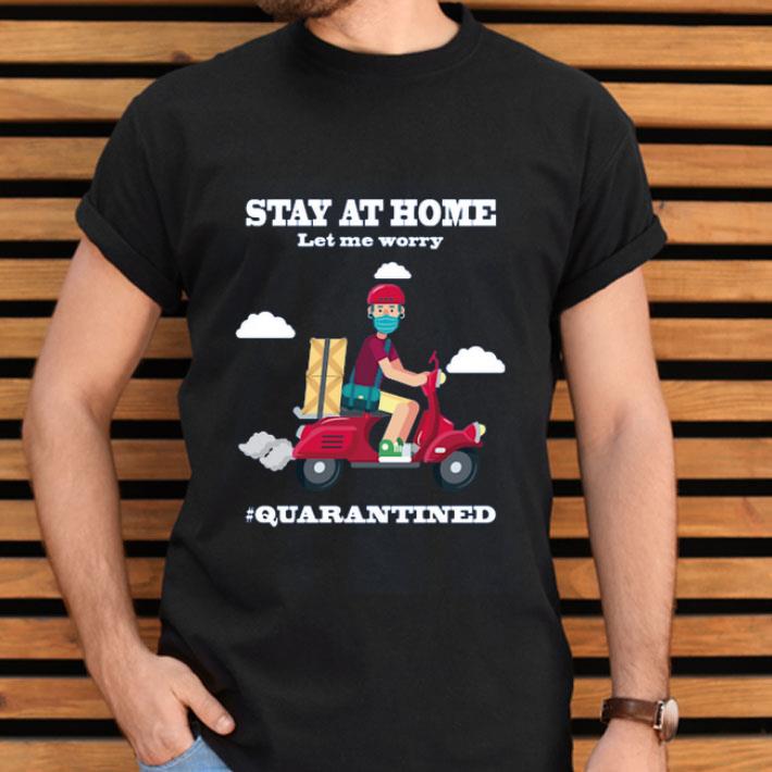 Shiper Stay At Home Let Me Worry #quarantined Shirt