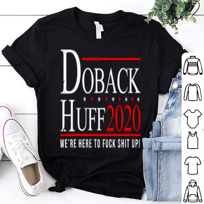 Doback Huff 2020 We’re Here To Fuck Shit Up Shirt