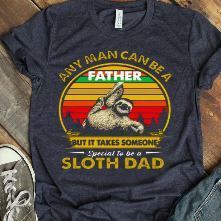 Any Man Can Be A Father But It Takes Someone Special To Be A Sloth Dad Shirt