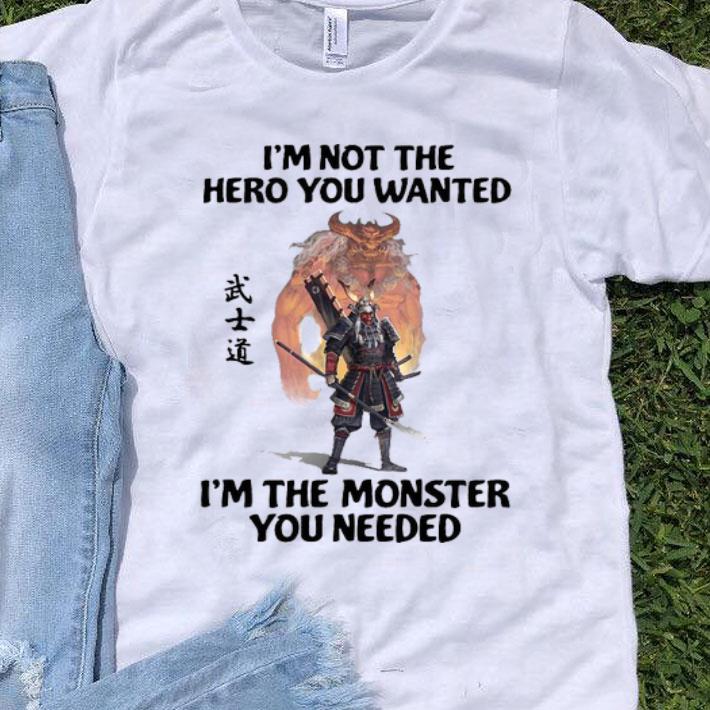 Samurai Warrior I’m Not The Hero You Wanted I’m The Monster You Needed Shirt