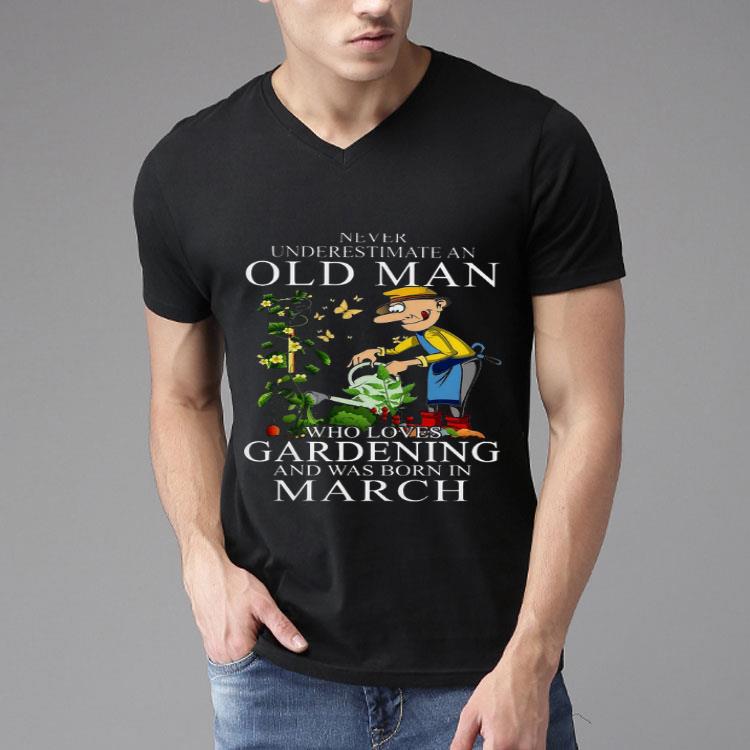 Never Underestimate An Old Man Who Loves Gardening And Was Born In March Shirt