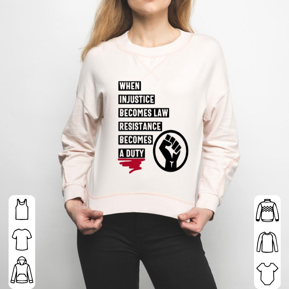 When Injustice Becomes Law Resistance Becomes A Duty Shirt