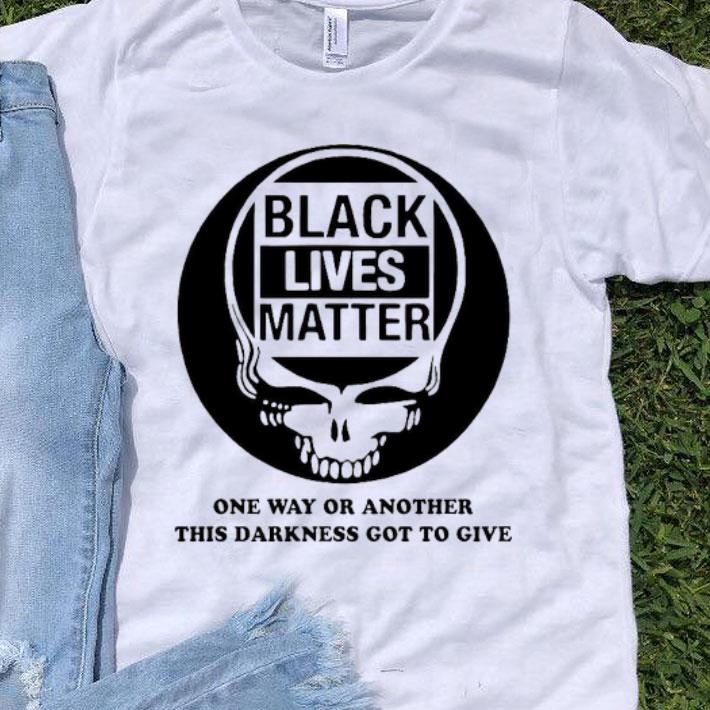 Grateful Dead Black Lives Matter One Way Or Another This Darkness Got To Give.png Shirt