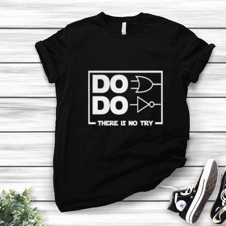 Do Do There Is No Try Logic Shirt