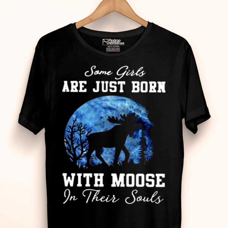 Some Girls Are Just Born With Moose In Their Souls Shirt