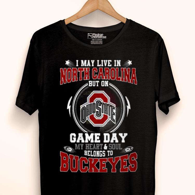 I May Live In North Carolina But On Ohio State Game Day My Heart And Soul Belongs To Buckeyes Shirt