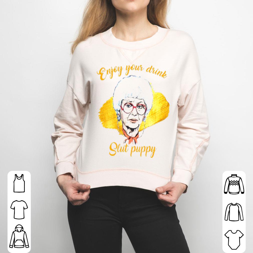 Enjoy Your Drink Slut Puppy The Golden Girl Shirt