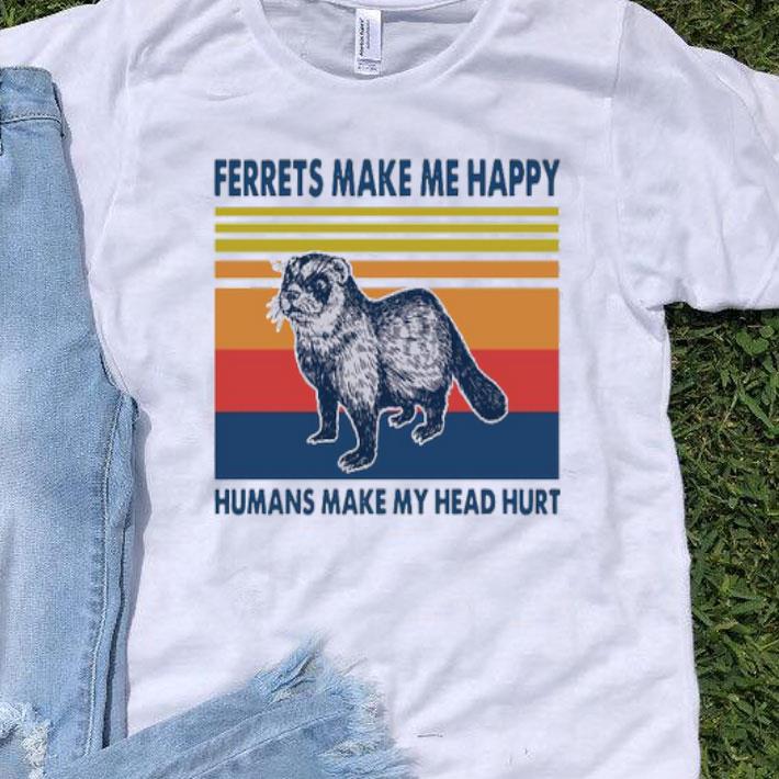 Ferrets Make Me Happy Humans Make My Head Hurt Shirt