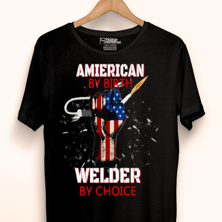 American By Birth Welder By Choice American Flag Veteran Independence Day Shirt