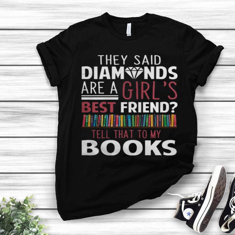 They Said Diamonds Are A Girl’s Best Friend.png Shirt
