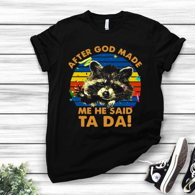 Raccoon After God Made Me He Said Ta Da Shirt