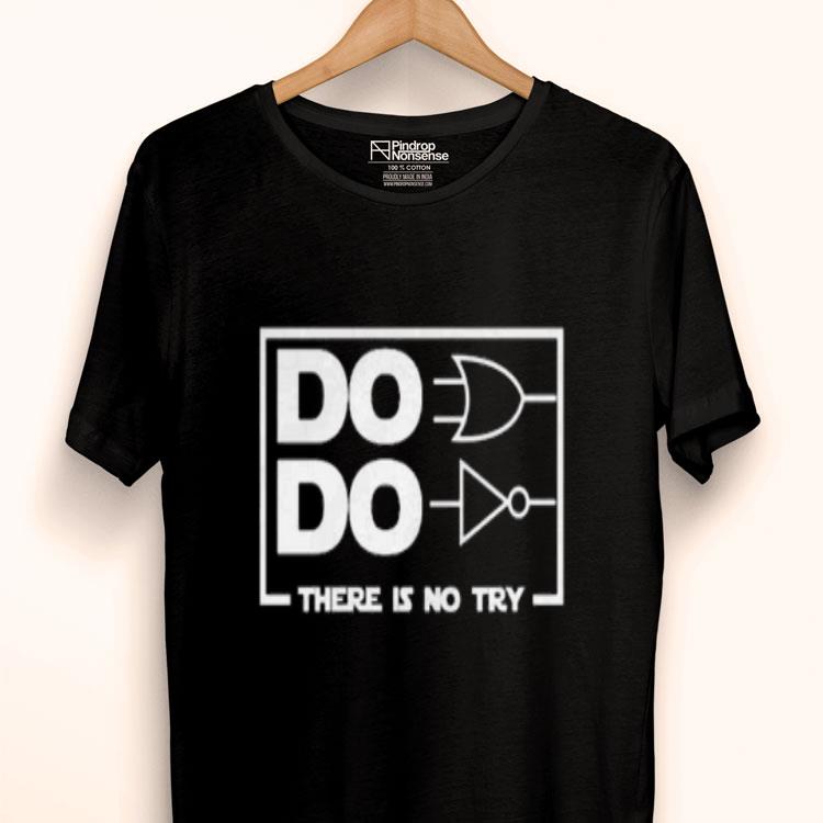 Do Do There Is No Try Logic Shirt