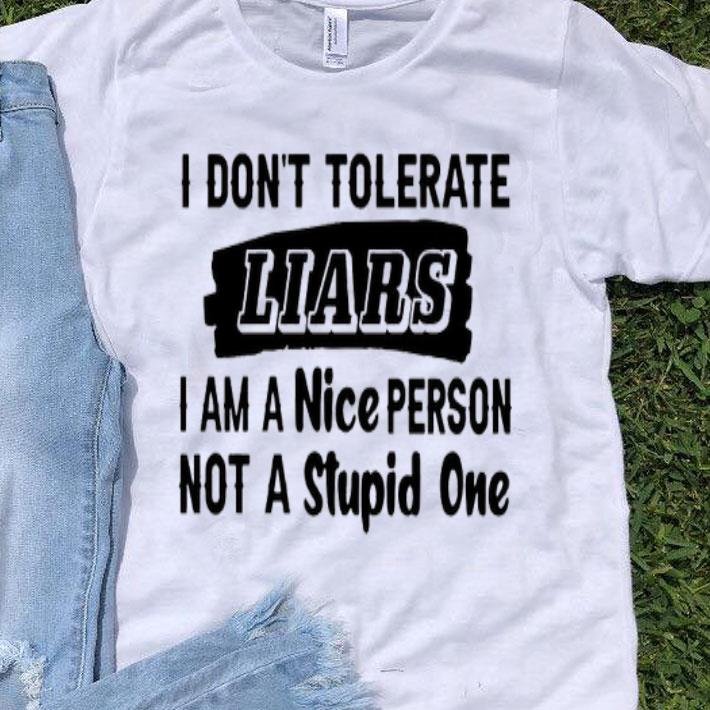 I Don’t Tolerate Liars I Am A Nice Person Not A Stupid One Shirt