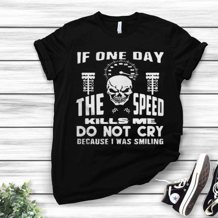 If One Day The Speed Kills Me Do Not Cry Because I Was Smiling Shirt