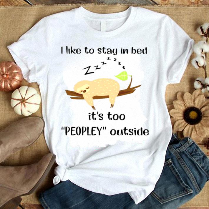 Sloth Sleep I Like To Stay In Bed It’s Too Peopley Outside Shirt