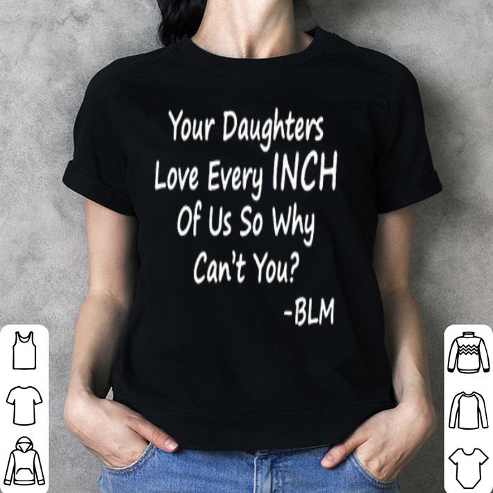 Your Daughters Love Every Inch Of Us So Why Can’t You Shirt, hoodie ...