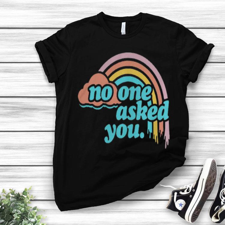 No One Asked You Rainbow Shirt