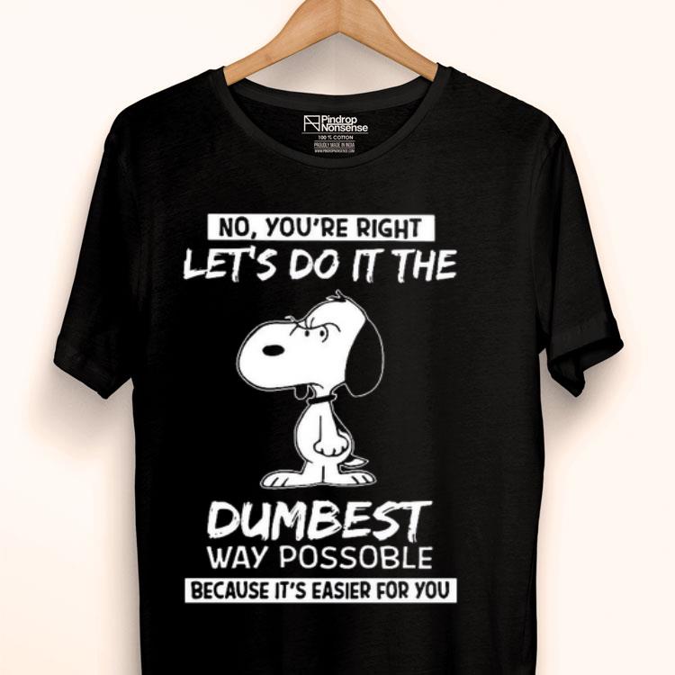 Snoopy No You’re Right Let’s Do It The Dumbest Way Possible Shirt