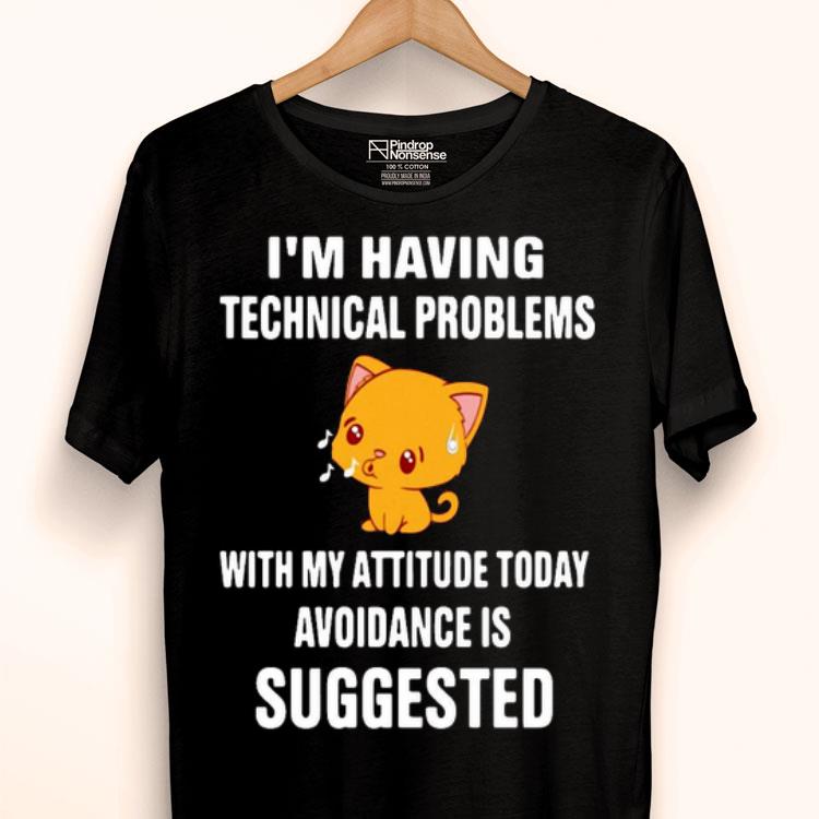 Cat I’m Having Technical Problems With My Attitude Today Avoidance Is Suggested Shirt