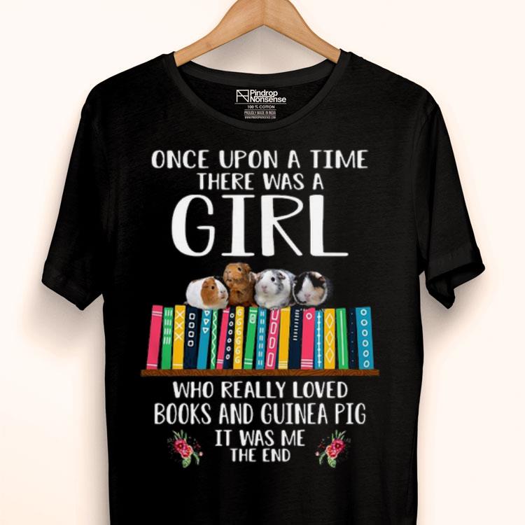 Once Upon A Time There Was A Girl Who Really Loved Books And Guinea Pig It Was Me The End Shirt