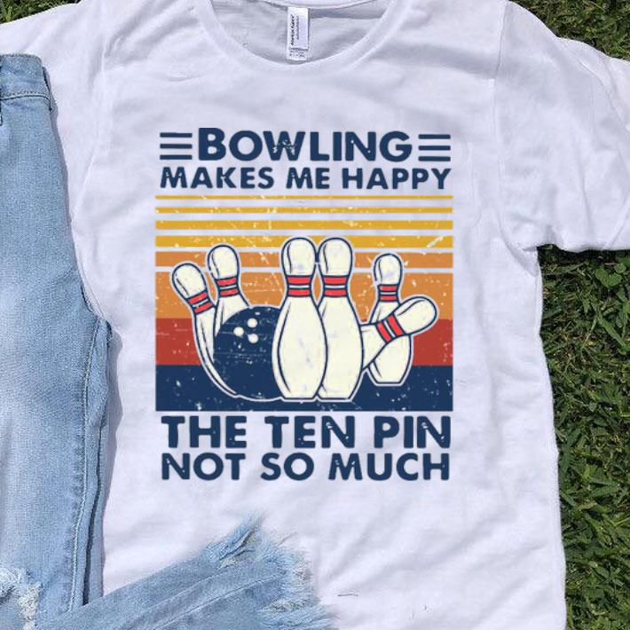 Bowling Makes Me Happy The Ten Pin Not So Much Vintage Shirt