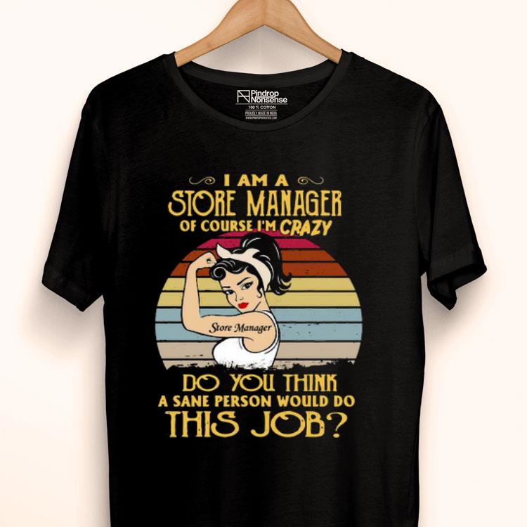 Strong Girl I Am A Store Manager Of Course I’m Crazy Do You Think A Sane Person Would Do This Job Vintage Shirt