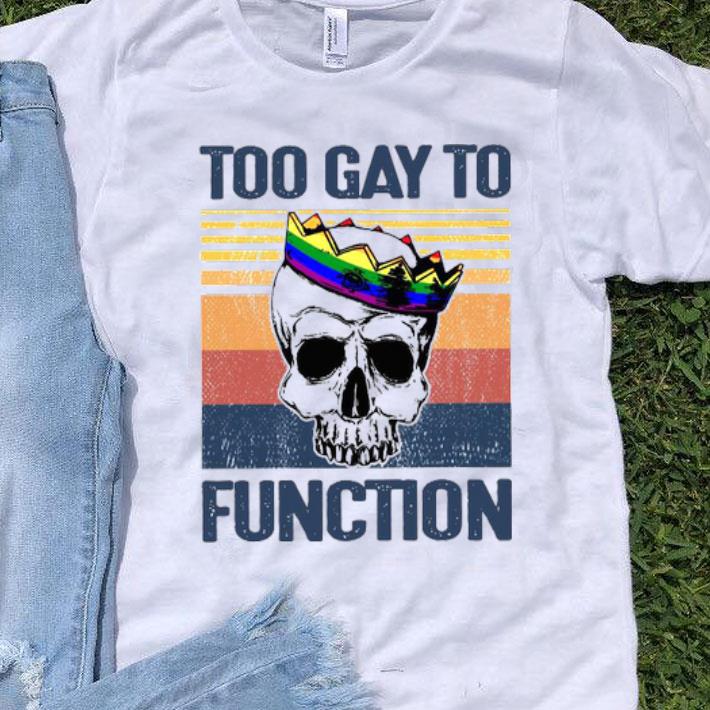 LGBT Skull Crown Too Gay To Function Vintage Shirt