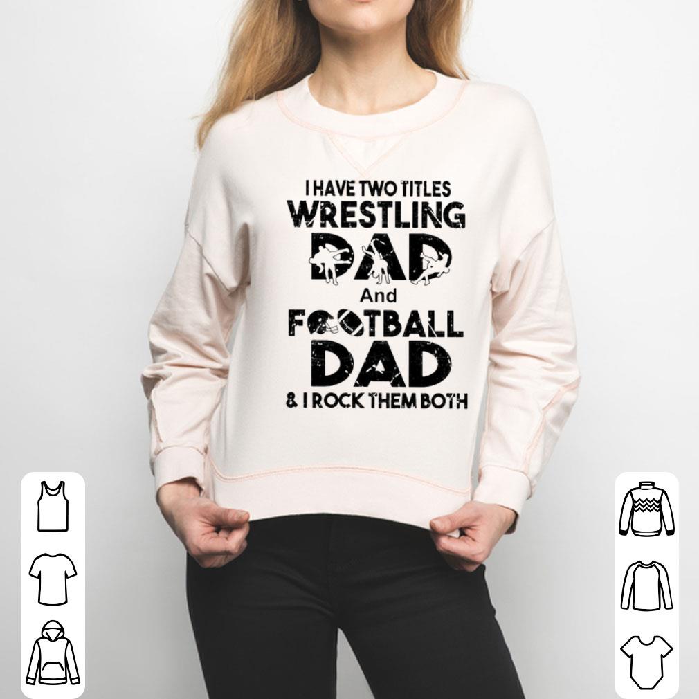 I Have Two Titles Wrestling Dad And Football Dad And I Rock Them Both Shirt