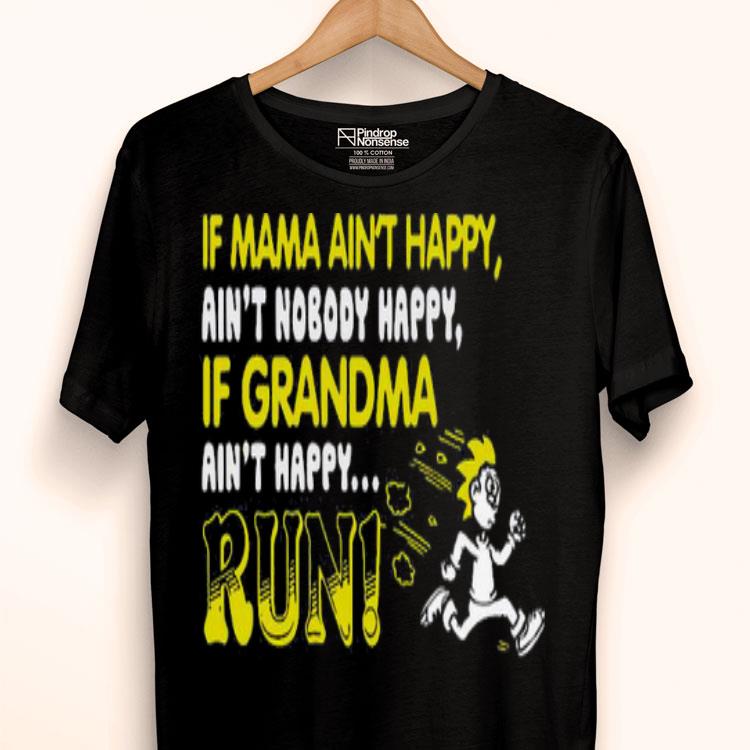 If Mama Ain’t Happy Ain’t Nobody Happy If Grandma Ain’t Happy Run Now Shirt