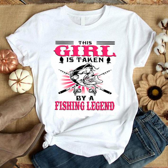 This Girl Is Taken By A Fishing Legend Shirt
