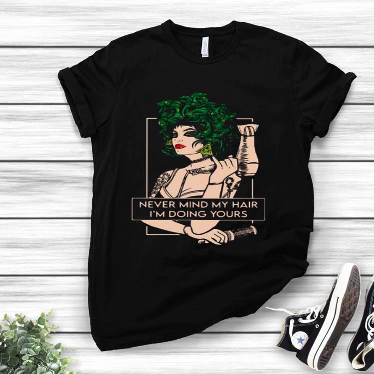 Hairdresser Never Mind My Hair I’m Doing Yours.png Shirt