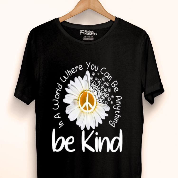 Hippie Chrysanthemum Be Kind In A World Where You Can Be Anything Shirt