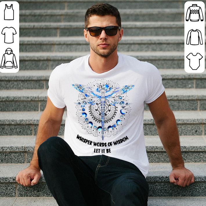 Whisper Words Of Wisdom Let It Be Dragonfly Shirt