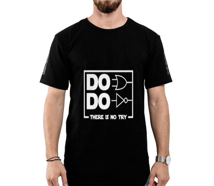 Do Do There Is No Try Logic Shirt