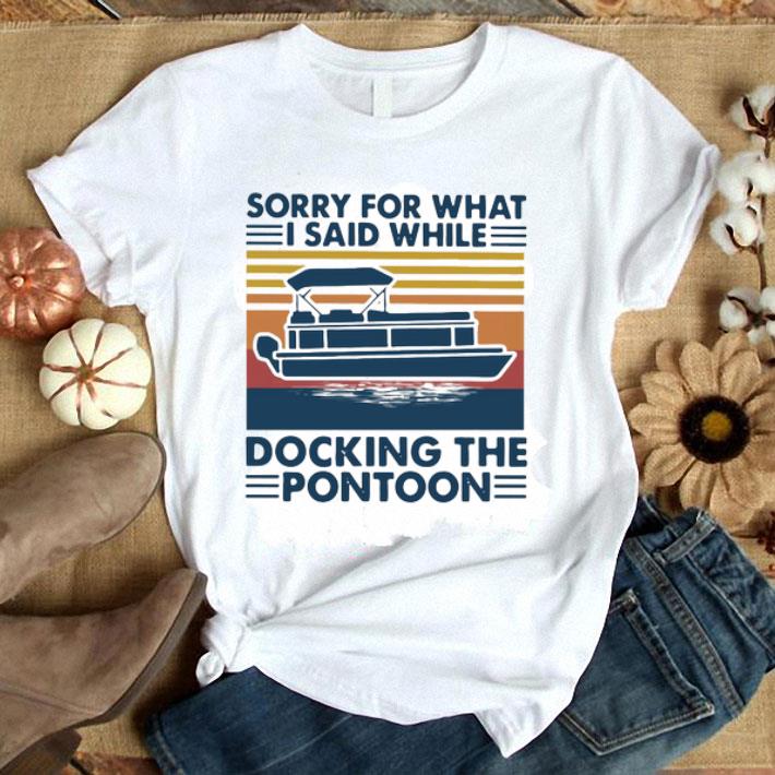 Sorry For What I Said While Docking The Pontoon Vintage Shirt