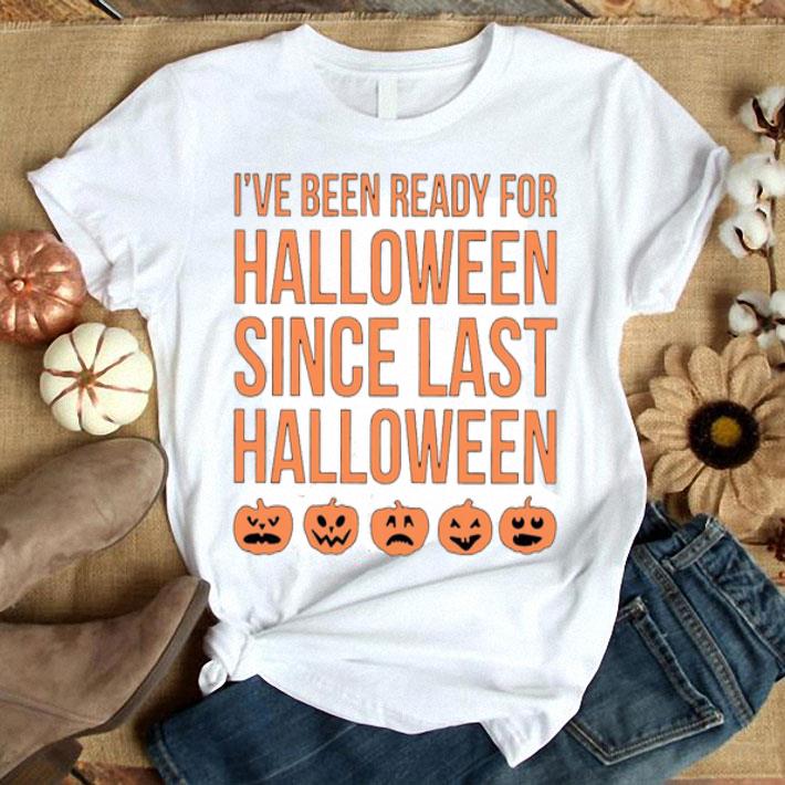 I’ve Been Ready For Halloween Since Last Halloween Shirt
