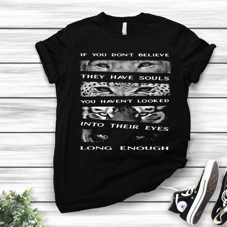 Animals If You Don’t Believe They Have Souls You Haven’t Looked Into Their Eyes Long Enough Shirt