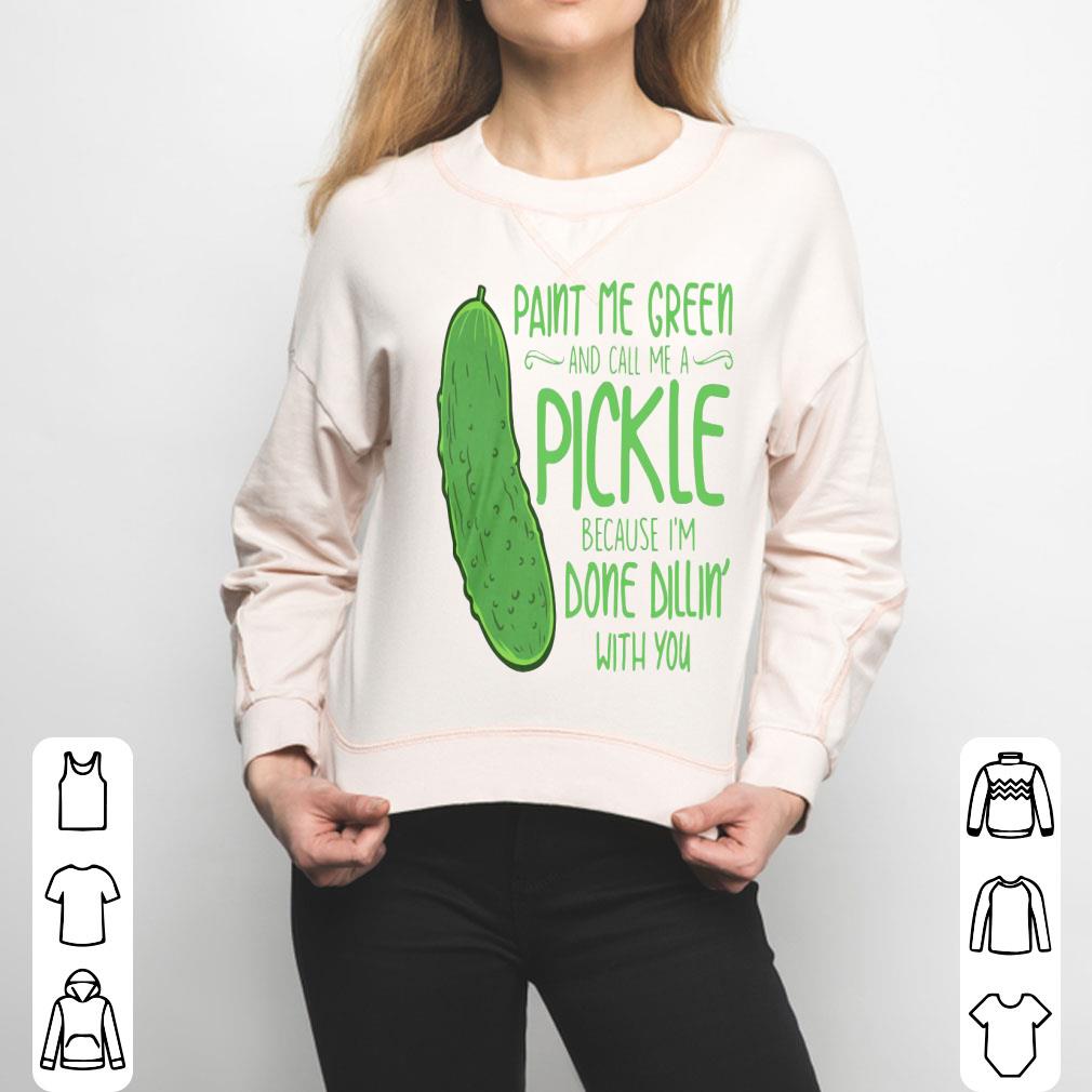 Cactus Paint Me Green And Call Me A Pickle Because I’m Done Dillin’ With You Shirt