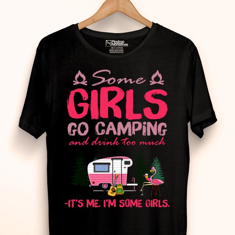 Some Girl Go Camping And Drink Too Much It’s Me I’m Some Girls Shirt