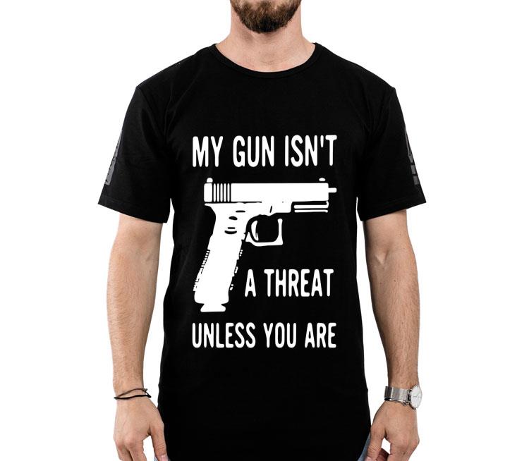 My Gun Isn’t A Threat Unless You Are Shirt