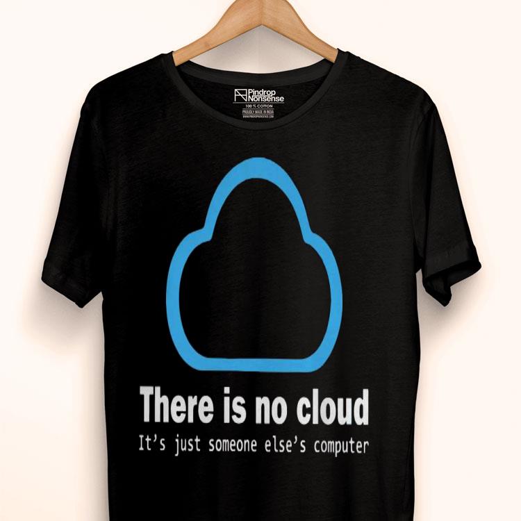 There Is No Cloud Tech Humor Shirt